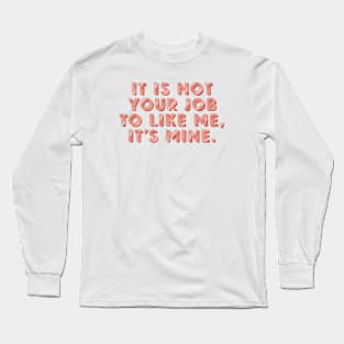 It’s Not Your Job to Like Me, It’s Mine. Long Sleeve T-Shirt